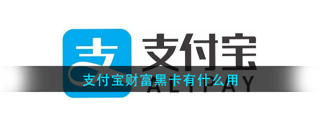 支付宝财富黑卡有什么用-支付宝理财黑卡的用处