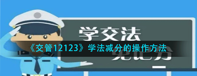 交管12123学法减分在哪操作-交管12123学法减分的操作方法