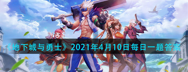 通关3阶段后，有一定几率获得以下哪些道具-地下城与勇士2021年4月10日每日一题答案