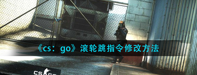 csgo滚轮跳参数怎么设置-csgo滚轮跳指令修改方法