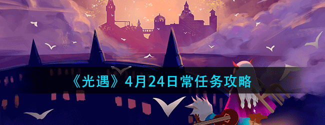 光遇4月24日常任务怎么做-4.24日常任务攻略