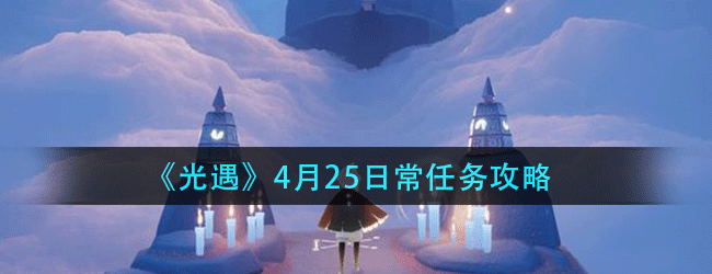 光遇4月25日常任务怎么做-4.25日常任务攻略