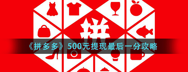 拼多多体现500元最后一分怎么砍-500元提现最后一分攻略