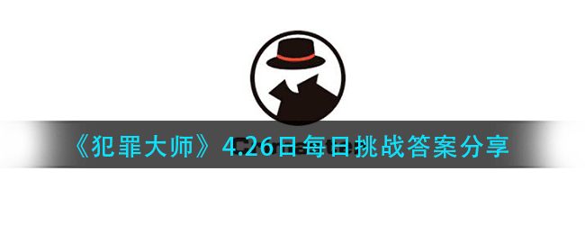 犯罪大师4.26每日挑战的任务的答案是什么-每日任务答案分享