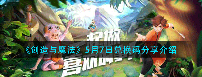 创造与魔法5月7日兑换码在哪领-5.7日兑换码分享