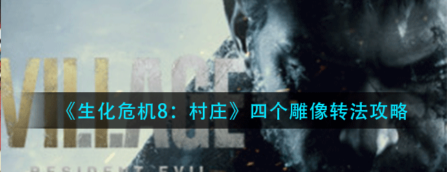 生化危机8村庄四个雕像该怎么转-4个雕像转法攻略