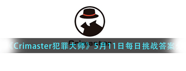 犯罪大师每日挑战5.11答案是什么-5.11日每日挑战答案分享