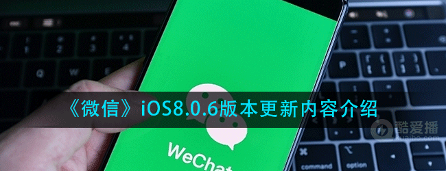 微信iOS8.0.6版本更新了哪些内容-更新内容介绍